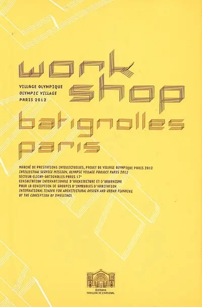Workshop Batignolles Paris : village olympique (olympic village) Paris 2012 : consultation internationale d'architecture et d'urbanisme lancée par la Ville de Paris, Direction de l'urbanisme, Sous-direction de l'aménagement, octobre 2004-février 2005