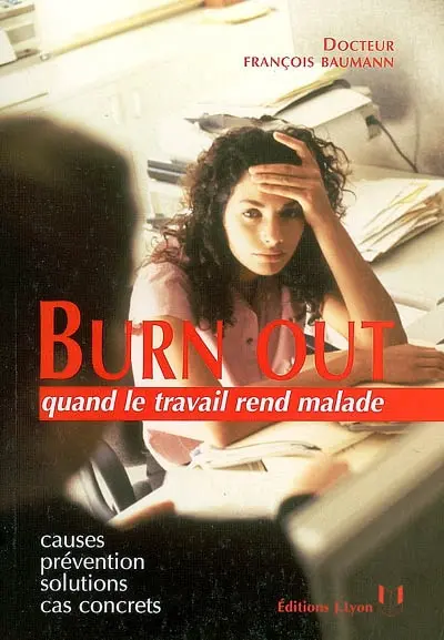 Burn out : quand le travail rend malade : causes, prévention, solutions, cas concrets