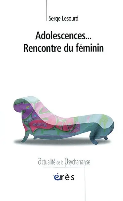 Adolescences, rencontre du féminin : essai psychanalytique sur la différence des sexes