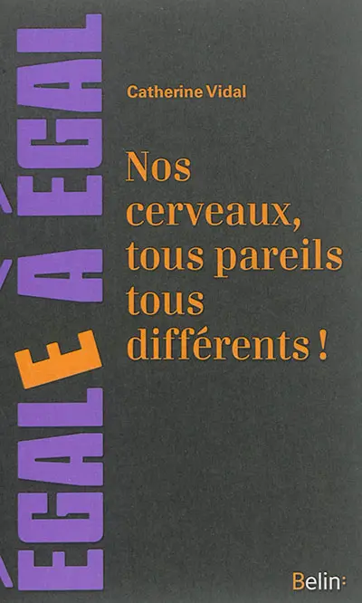 Nos cerveaux, tous pareils tous différents ! : le sexe du cerveau : au-delà des préjugés