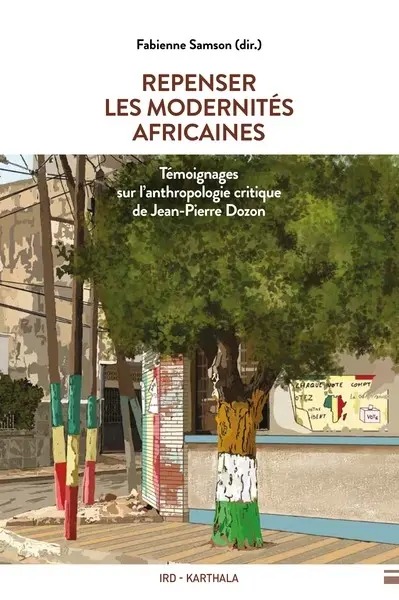Repenser les modernités africaines : témoignages sur l'anthropologie critique de Jean-Pierre Dozon