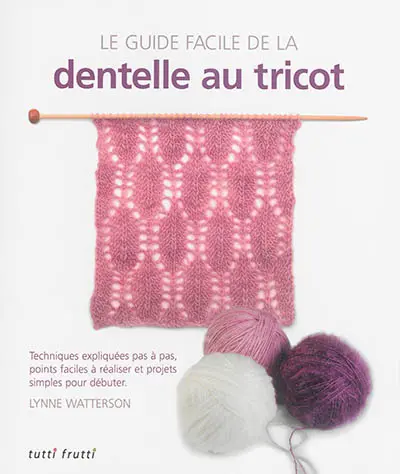 Le guide facile de la dentelle au tricot : techniques expliquées pas à pas, points faciles à réaliser et projets simples pour débuter