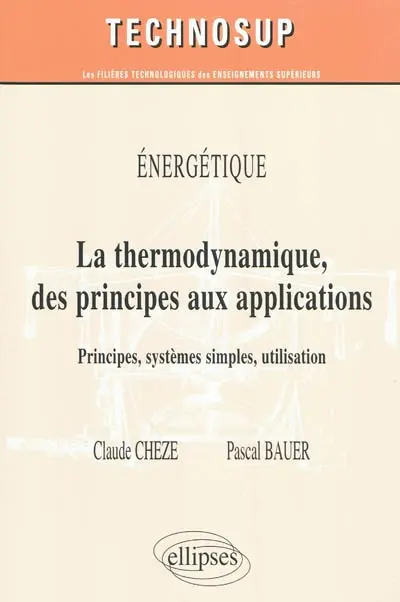 Energétique : la thermodynamique des principes aux applications : principes, systèmes simples, utilisation