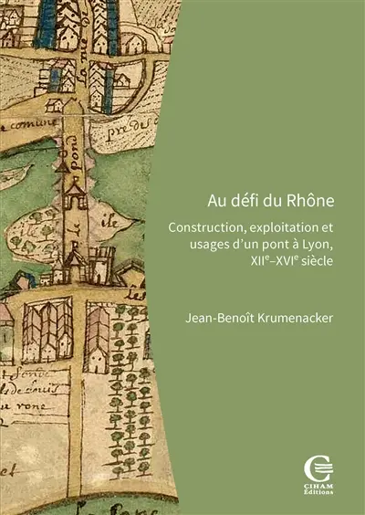 Au défi du Rhône : construction, exploitation et usages d'un pont à Lyon, XIIIe-XVIe siècles