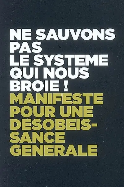 Ne sauvons pas le système qui nous broie ! : manifeste pour une désobéissance générale
