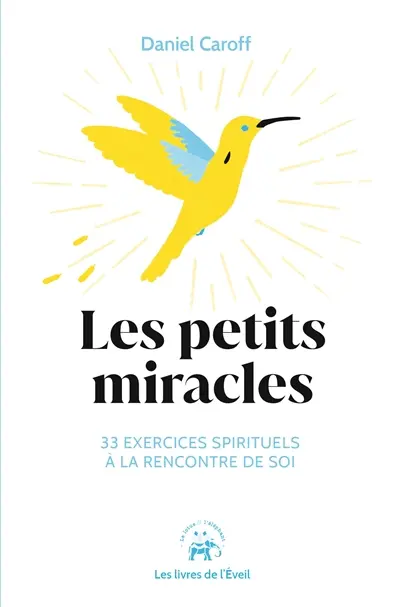 Les petits miracles : 33 exercices spirituels à la rencontre de soi