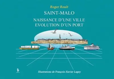 Saint-Malo : naissance d'une ville, évolution d'un port