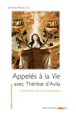 Appelés à la vie avec Thérèse d'Avila : commentaire de son autobiographie
