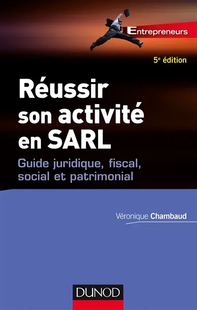 Réussir son activité en SARL : guide juridique, fiscal, social et patrimonial