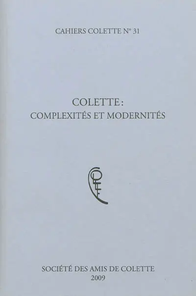 Cahiers Colette, n° 31. Colette : complexités et modernités : colloque international, 13 et 14 mars 2009, IMEC (Caen)