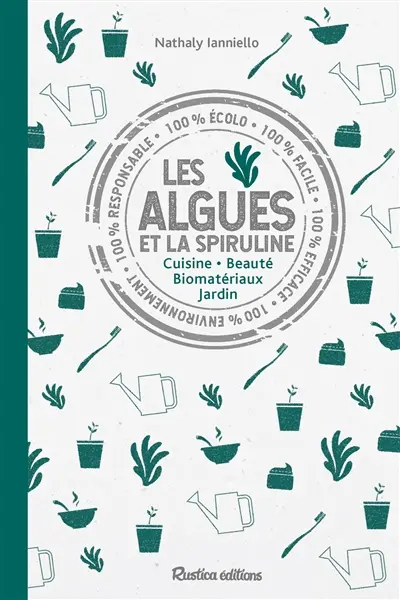 Les algues et la spiruline : cuisine, beauté, biomatériaux, jardin