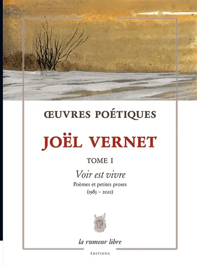 Oeuvres poétiques. Vol. 1. Voir est vivre : poèmes et petites proses (1985-2021)