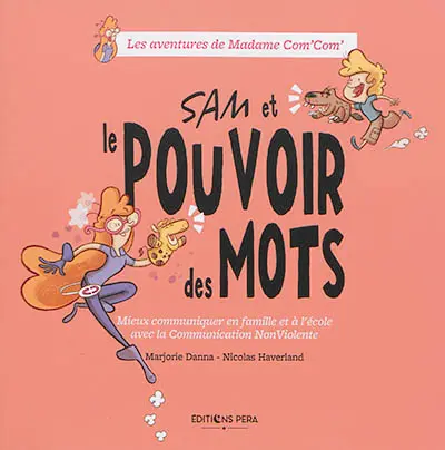Les aventures de madame Com'Com'. Sam et le pouvoir des mots : mieux communiquer en famille et à l'école avec la communication non violente