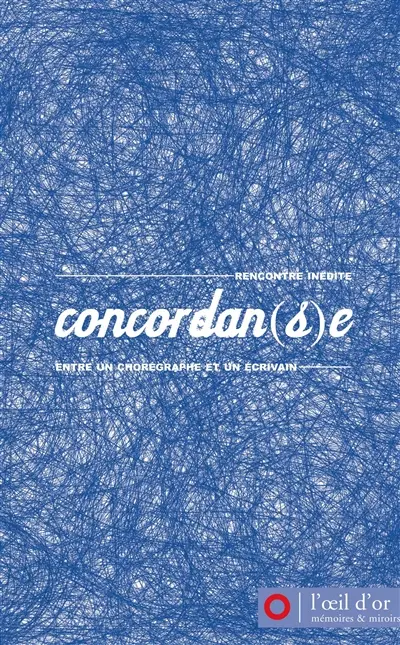 Concordan(s)e : rencontre inédite entre un chorégraphe et un écrivain. Vol. 1. 2007-2009