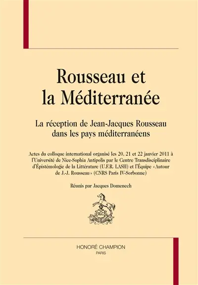 Rousseau et la Méditerranée : la réception de Jean-Jacques Rousseau dans les pays méditerranéens : actes du colloque international organisé les 20, 21 et 22 janvier 2011 à l'Université de Nice-Sophia Antipolis