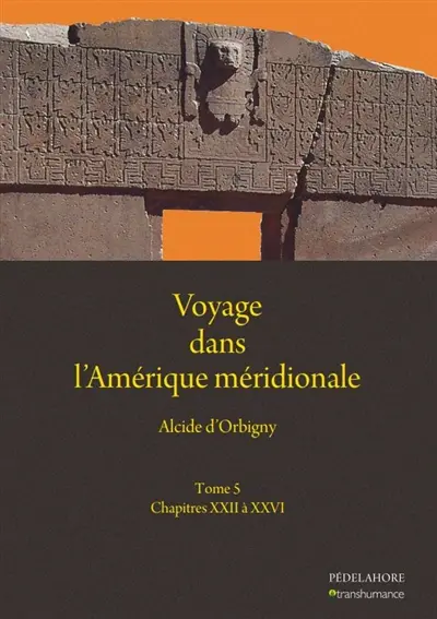 Voyage dans l'Amérique méridionale. Vol. 5. Chapitres XXII à XXVI