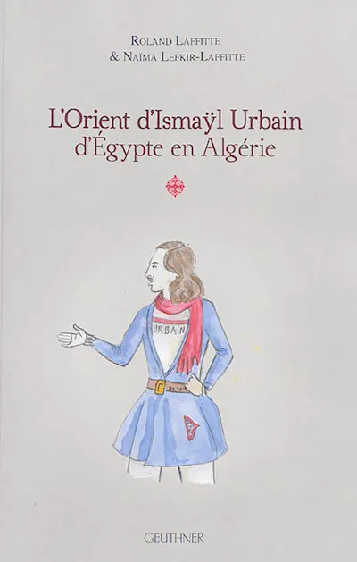 L'Orient d'Ismaÿl Urbain d'Egypte en Algérie. Vol. 1