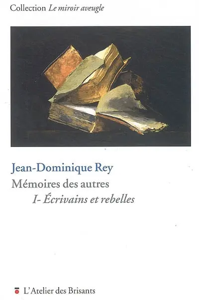 Mémoires des autres. Vol. 1. Ecrivains et rebelles