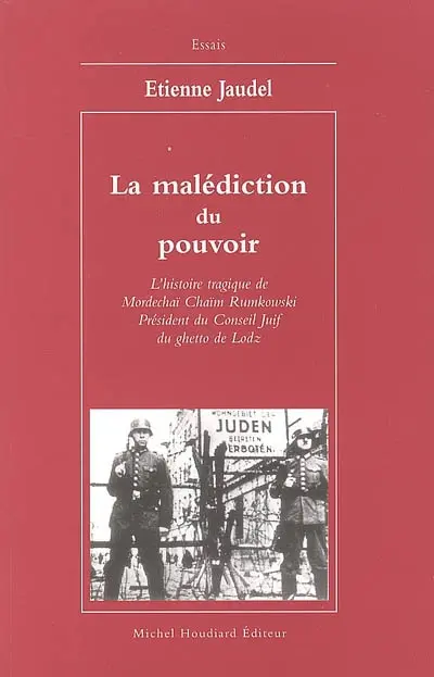 La malédiction du pouvoir : l'histoire tragique de Mordechaï Chaïm Rumkowski, président du Conseil juif du ghetto de Lodz