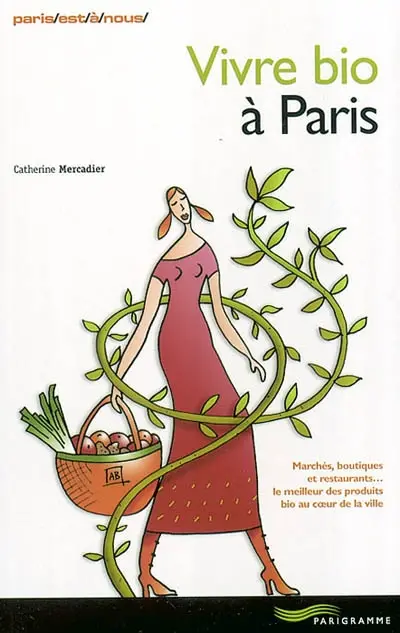 Vivre bio à Paris : marchés, boutiques et restaurants... le meilleur des produits bio au coeur de la ville