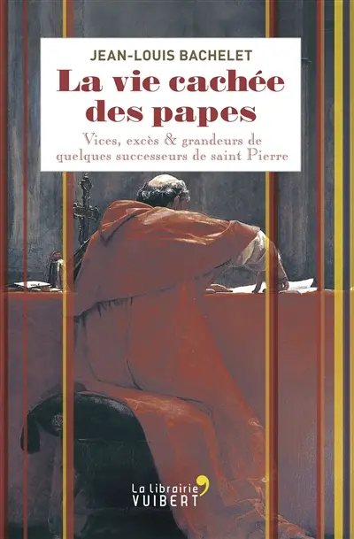 La vie cachée des papes : vices, excès & grandeurs de quelques successeurs de saint Pierre