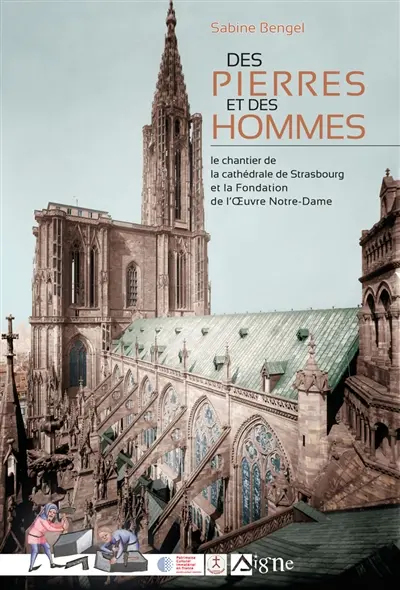 Des pierres et des hommes : le chantier de la cathédrale de Strasbourg et la Fondation de l'Oeuvre Notre-Dame