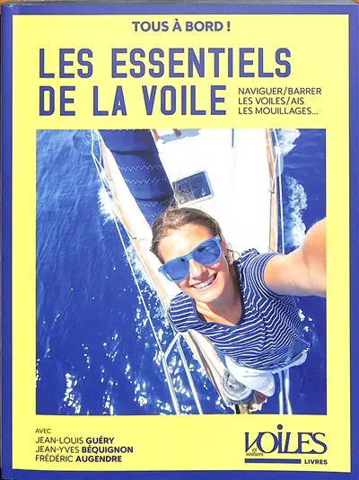 Les essentiels de la voile : établir les voiles, allures et virements, bien barrer son voilier, naviguer jusqu'à force 6, prévention des abordages et système AIS, les mouillages : tous à bord !