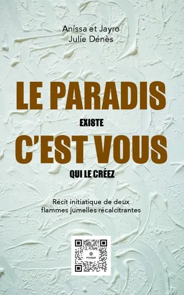 Le paradis existe : c'est vous qui le créez : récit initiatique de deux flammes jumelles récalcitrantes