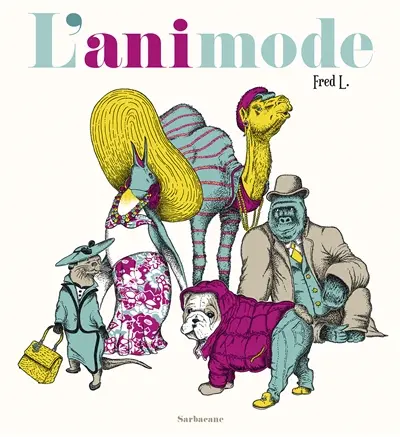 L'animonde : les animaux à la mode de chez nous