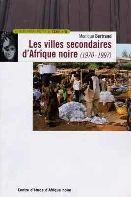 Les villes secondaires d'Afrique noire : 1970-1997 : bibliographie analytique et commentée