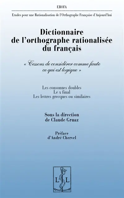Etudes pour une rationalisation de l'orthographe française d'aujourd'hui. Dictionnaire de l'orthographe rationalisée du français : les consonnes doubles, le x final, les lettres grecques ou similaires