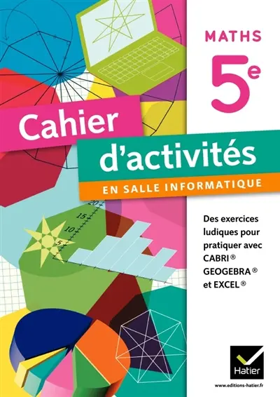 Maths 5e : cahier d'activités en salle informatique : des exercices ludiques pour pratiquer avec Cabri, GeoGebra et Excel