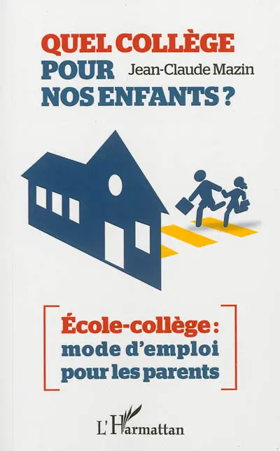 Quel collège pour nos enfants ? : école-collège, mode d'emploi pour les parents : analyses, critiques et propositions pour un collège moderne et efficace