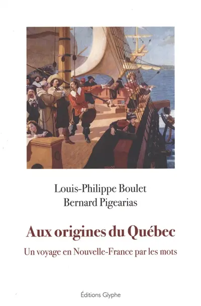 Aux origines du Québec : un voyage en Nouvelle-France par les mots