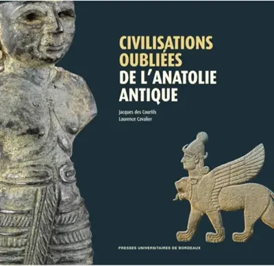 Civilisations oubliées de l'Anatolie antique : catalogue de l'exposition présentée au Musée d'Aquitaine, Bordeaux, 19 février-16 mai 2010
