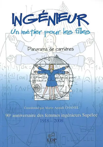 Ingénieur, un métier pour les filles : panorama de carrières : 90e anniversaire des femmes ingénieurs Supélec, 1918-2008