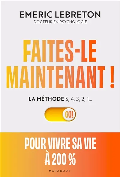 Faites-le maintenant ! : la méthode 5, 4, 3, 2, 1... : pour vivre sa vie à 200 %