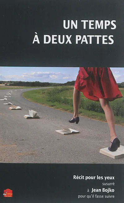 Un temps à deux pattes : récit pour les yeux susurré à Jean Bojko pour qu'il fasse suivre