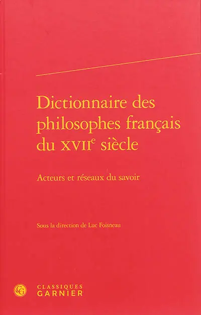Dictionnaire des philosophes français du XVIIe siècle : acteurs et réseaux du savoir