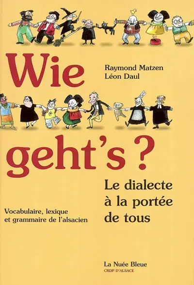 Wie geht's ? : le dialecte à la portée de tous : vocabulaire, lexique et grammaire de l'alsacien