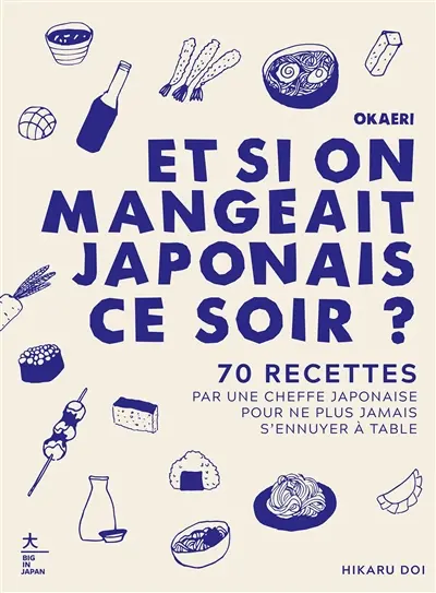 Okaeri, et si on mangeait japonais ce soir ? : 70 recettes par une cheffe japonaise pour ne plus jamais s'ennuyer à table