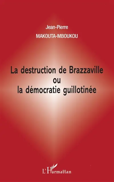 La destruction de Brazzaville ou La démocratie guillotinée