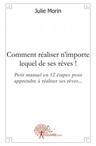 Comment réaliser n'importe lequel de ses rêves ! : Petit manuel en 12 étapes pour apprendre à réaliser ses rêves...