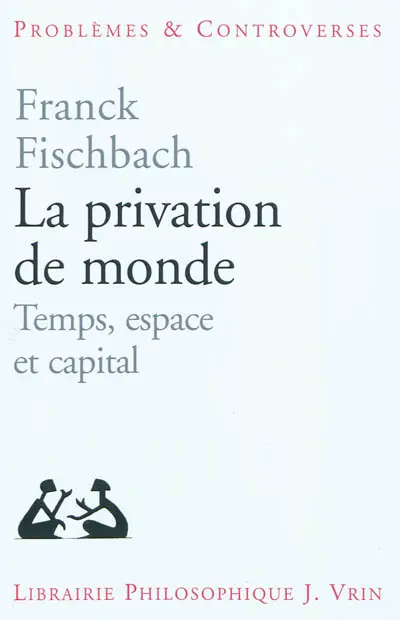 La privation de monde : temps, espace et capital