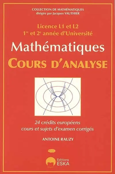Mathématiques, cours d'analyse : 24 crédits européens, cours et sujets d'examen corrigés : licence L1 et L2, 1re et 2e année d'Université