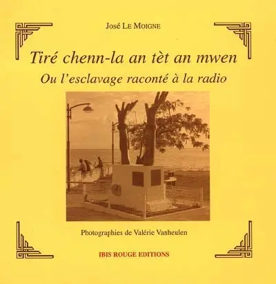 Tiré chenn-la an tèt an mwen ou L'esclavage raconté à la radio