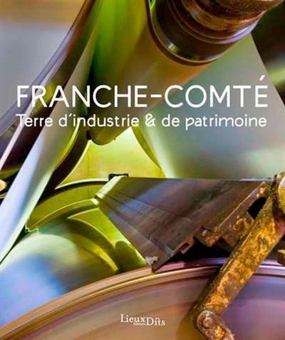 Franche-Comté, terre d'industrie et de patrimoine