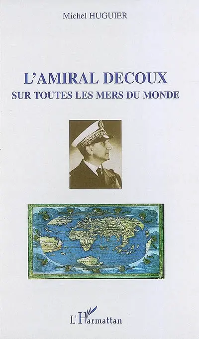 L'amiral Decoux sur toutes les mers du monde : de l'école navale (1901) au gouvernement de l'Indochine (1940-1945)