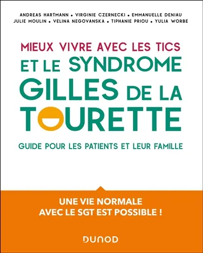Mieux vivre avec les tics et le syndrome Gilles de la Tourette : guide pour les patients et leur famille : une vie normale avec le SGT est possible !