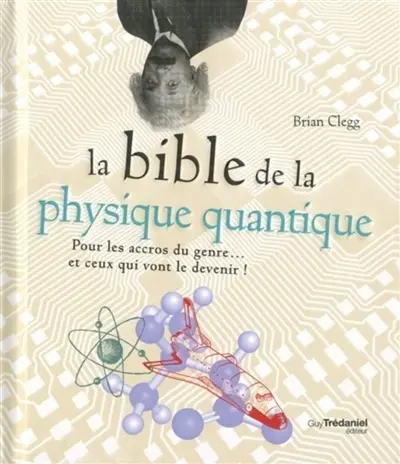 La bible de la physique quantique : pour les accros du genre... et ceux qui vont le devenir !